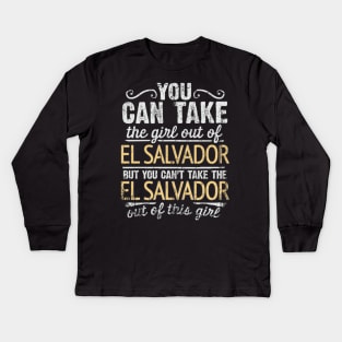 You Can Take The Girl Out Of El Salvador But You Cant Take The El Salvador Out Of The Girl Design - Gift for Salvadoran With El Salvador Roots Kids Long Sleeve T-Shirt